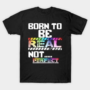 BORN TO BE REAL NOT PERFECT T-Shirt